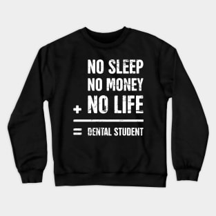 No Sleep, No Money, No Life –– Funny Dental Student Quote Crewneck Sweatshirt